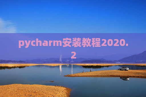 pycharm安装教程2020.2 pycharm安装教程2020.2